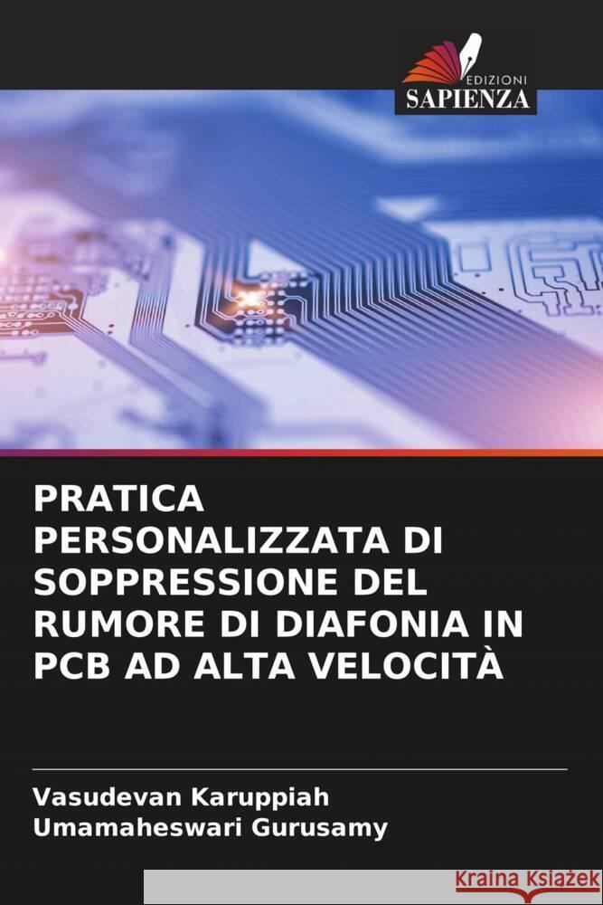 PRATICA PERSONALIZZATA DI SOPPRESSIONE DEL RUMORE DI DIAFONIA IN PCB AD ALTA VELOCITÀ Karuppiah, Vasudevan, Gurusamy, Umamaheswari 9786204390611 Edizioni Sapienza - książka