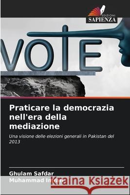 Praticare la democrazia nell'era della mediazione Safdar, Ghulam, Imran, Muhammad 9786208733667 Edizioni Sapienza - książka