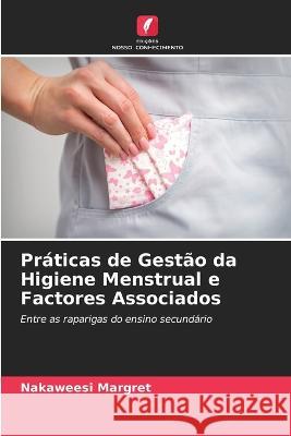 Praticas de Gestao da Higiene Menstrual e Factores Associados Nakaweesi Margret   9786206085416 Edicoes Nosso Conhecimento - książka