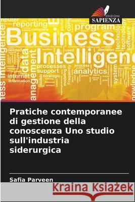 Pratiche contemporanee di gestione della conoscenza Uno studio sull'industria siderurgica Safia Parveen 9786208919610 Edizioni Sapienza - książka