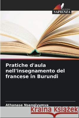 Pratiche d'aula nell'insegnamento del francese in Burundi Athanase Nsengiyumva   9786205952849 Edizioni Sapienza - książka