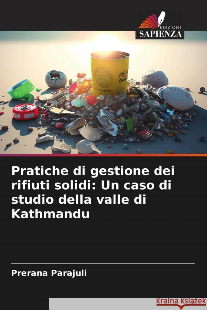Pratiche di gestione dei rifiuti solidi: Un caso di studio della valle di Kathmandu Prerana Parajuli 9786208053864 Edizioni Sapienza - książka