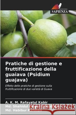 Pratiche di gestione e fruttificazione della guaiava (Psidium guajava) Kabir, A. K. M. Rafayatul, Choudhury, Md. Shahidul Hoque, Rahman, Md. Habibur 9786208865665 Edizioni Sapienza - książka