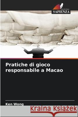 Pratiche di gioco responsabile a Macao Wong, Ken 9786202376419 Edizioni Sapienza - książka