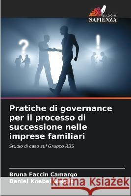 Pratiche di governance per il processo di successione nelle imprese familiari Bruna Faccin Camargo Daniel Knebel Baggio  9786205930199 Edizioni Sapienza - książka