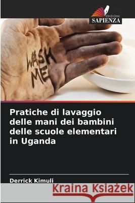 Pratiche di lavaggio delle mani dei bambini delle scuole elementari in Uganda Kimuli, Derrick 9786208665067 Edizioni Sapienza - książka