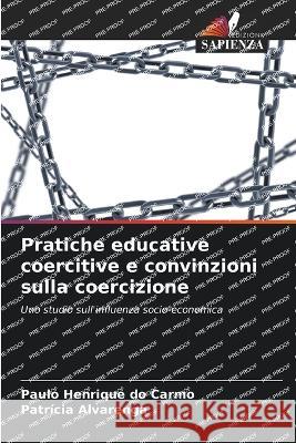Pratiche educative coercitive e convinzioni sulla coercizione Paulo Henrique Do Carmo Patricia Alvarenga  9786206092513 Edizioni Sapienza - książka