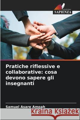 Pratiche riflessive e collaborative: cosa devono sapere gli insegnanti Asare Amoah, Samuel 9786209347078 Edizioni Sapienza - książka