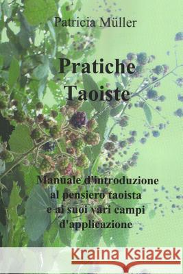 Pratiche Taoiste: Manuale d'introduzione al pensiero taoista e ai suoi vari campi d'applicazione Muller, Patricia 9781517537548 Createspace - książka