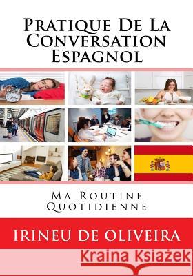 Pratique de la Conversation Espagnol: ma routine quotidienne De Oliveira Jnr, Irineu 9781490912912 Createspace - książka