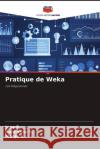 Pratique de Weka Jose P Kanchana S Manju A 9786208275532 Editions Notre Savoir