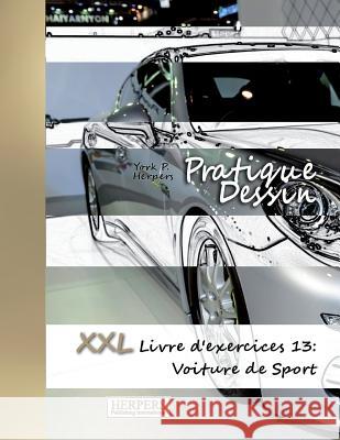 Pratique Dessin - XXL Livre d'exercices 13: Voiture de Sport Herpers, York P. 9781721813926 Createspace Independent Publishing Platform - książka