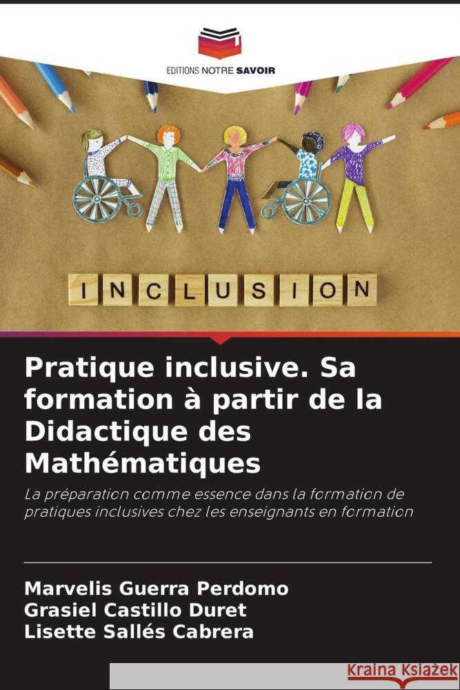 Pratique inclusive. Sa formation à partir de la Didactique des Mathématiques Guerra Perdomo, Marvelis, Castillo Duret, Grasiel, Sallés Cabrera, Lisette 9786205072813 Editions Notre Savoir - książka