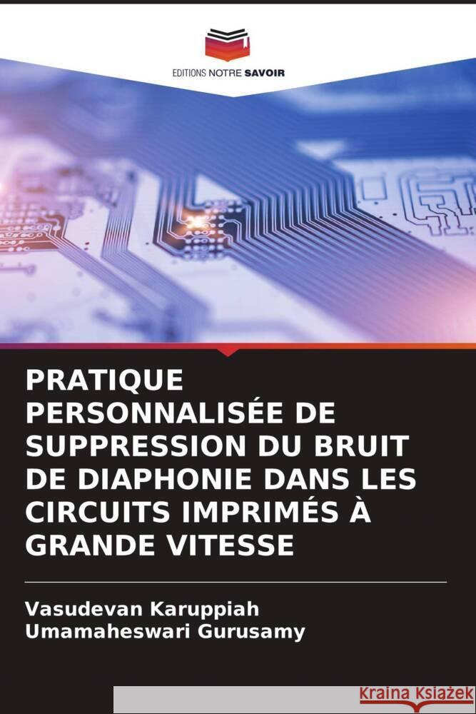 PRATIQUE PERSONNALISÉE DE SUPPRESSION DU BRUIT DE DIAPHONIE DANS LES CIRCUITS IMPRIMÉS À GRANDE VITESSE Karuppiah, Vasudevan, Gurusamy, Umamaheswari 9786204390604 Editions Notre Savoir - książka