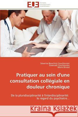 Pratiquer Au Sein d'Une Consultation Collégiale En Douleur Chronique Collectif 9786131597442 Editions Universitaires Europeennes - książka