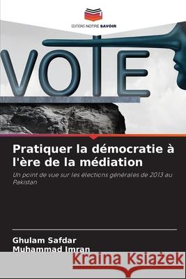Pratiquer la démocratie à l'ère de la médiation Safdar, Ghulam, Imran, Muhammad 9786208733643 Editions Notre Savoir - książka