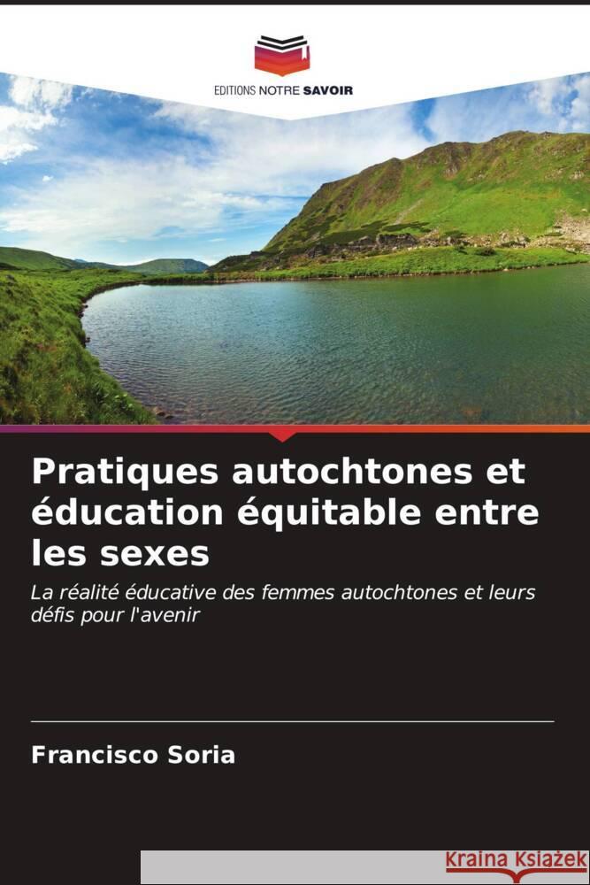 Pratiques autochtones et ?ducation ?quitable entre les sexes Francisco Soria 9786206885658 Editions Notre Savoir - książka