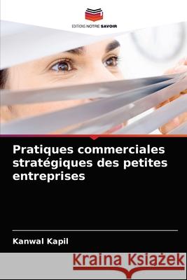 Pratiques commerciales stratégiques des petites entreprises Kapil, Kanwal 9786202874045 Editions Notre Savoir - książka