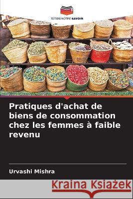 Pratiques d'achat de biens de consommation chez les femmes a faible revenu Urvashi Mishra   9786206095095 Editions Notre Savoir - książka