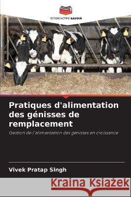 Pratiques d'alimentation des genisses de remplacement Vivek Pratap Singh   9786206102366 Editions Notre Savoir - książka