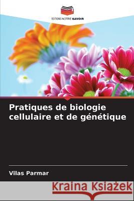 Pratiques de biologie cellulaire et de genetique Vilas Parmar   9786205773215 Editions Notre Savoir - książka