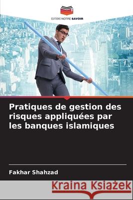 Pratiques de gestion des risques appliqu?es par les banques islamiques Fakhar Shahzad 9786207937523 Editions Notre Savoir - książka