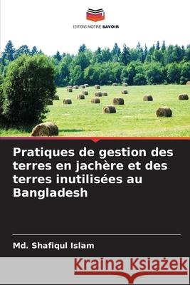 Pratiques de gestion des terres en jach?re et des terres inutilis?es au Bangladesh MD Shafiqul Islam 9786209020971 Editions Notre Savoir - książka