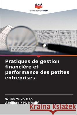 Pratiques de gestion financière et performance des petites entreprises Yuko Oso, Willis, H. Khalif, Abdikadir 9786208796624 Editions Notre Savoir - książka