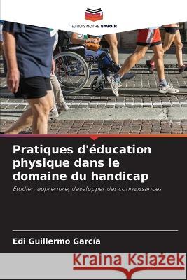 Pratiques d'education physique dans le domaine du handicap Edi Guillermo Garcia   9786206007890 Editions Notre Savoir - książka