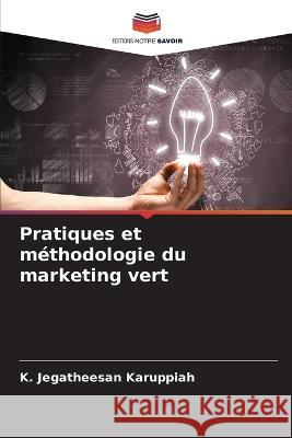 Pratiques et m?thodologie du marketing vert K. Jegatheesan Karuppiah 9786205755594 Editions Notre Savoir - książka