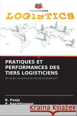 PRATIQUES ET PERFORMANCES DES TIERS LOGISTICIENS Pooja, B., Keerthivasan, P. 9786209129933 Editions Notre Savoir - książka