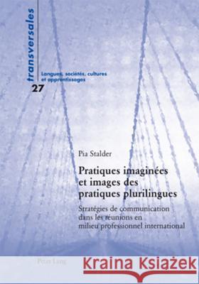Pratiques Imaginées Et Images Des Pratiques Plurilingues: Stratégies de Communication Dans Les Réunions En Milieu Professionnel International Stalder, Pia 9783034304986 Lang, Peter, AG, Internationaler Verlag Der W - książka