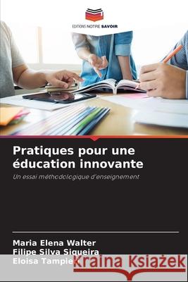 Pratiques pour une ?ducation innovante Maria Elen Filipe Silv Eloisa Tampieri 9786207713110 Editions Notre Savoir - książka