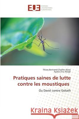 Pratiques saines de lutte contre les moustiques : Ou David contre Goliath Alavo, Thiery Bertrand Charles; Abagli, Ayaba Zita 9783639546309 Éditions universitaires européennes - książka