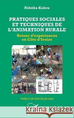 Pratiques sociales et techniques de l'animation rurale: Retour d'exp?riences en C?te d'Ivoire R?b?ka Kakou Dali Serge Lida 9782336507552 Editions L'Harmattan - książka