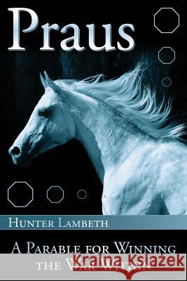 Praus: A Parable for Winning the War Within Hunter Lambeth 9780986233623 Harperandharperpublishing.com - książka
