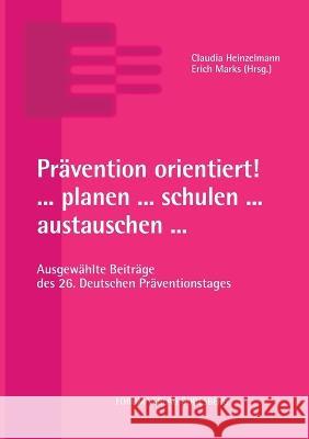 Pravention orientiert! ... planen ... schulen ... austauschen ...: Ausgewahlte Beitrage des 26. Deutschen Praventionstages Claudia Heinzelmann Erich Marks  9783964100306 Forum Verlag Godesberg - książka