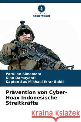 Pravention von Cyber-Hoax Indonesische Streitkrafte Parulian Simamora Dian Damayanti Kapten Sus Mikhael Ikrar Bakti 9786205652718 Verlag Unser Wissen - książka