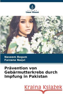 Pravention von Gebarmutterkrebs durch Impfung in Pakistan Naseem Begum Farzana Naqvi  9786205813744 Verlag Unser Wissen - książka