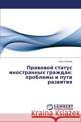 Pravovoy Status Inostrannykh Grazhdan: Problemy I Puti Razvitiya Sobolev Oleg 9783659535376 LAP Lambert Academic Publishing - książka