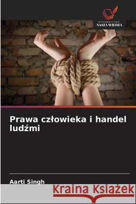 Prawa czlowieka i handel ludzmi Singh, Aarti 9786208748975 Wydawnictwo Nasza Wiedza - książka