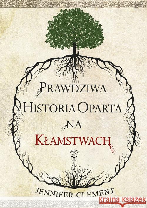 Prawdziwa Historia Oparta na Kłamstwach Clement Jennifer 9788362745142 Mała kurka - książka