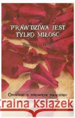 Prawdziwa jest tylko miłość Brian L. Weiss 9788371919930 Limbus - książka