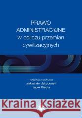 Prawo administracyjne w obliczu przemian... red. Aleksander Jakubowski, Jacek Piecha 9788323562788 Wydawnictwa Uniwersytetu Warszawskiego - książka