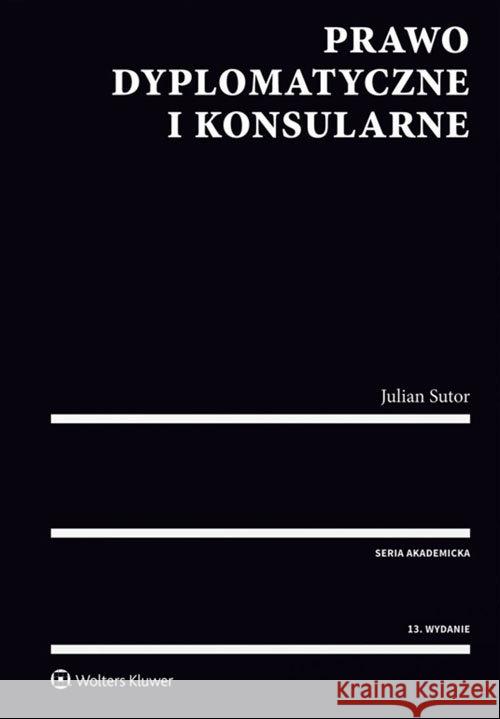 Prawo dyplomatyczne i konsularne w.13 Sutor Julian 9788381601290 Wolters Kluwer - książka