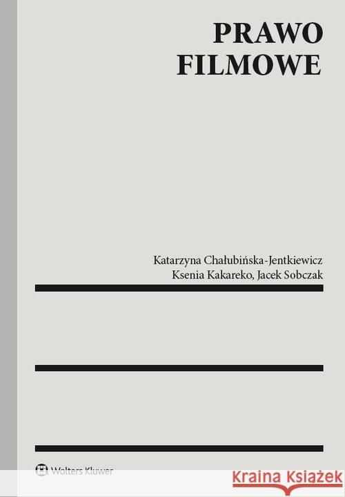 Prawo filmowe Chałubińska-Jentkiewicz Katarzyna Kakareko Ksenia Sobczak Jacek 9788381878234 Wolters Kluwer - książka