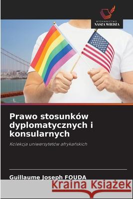 Prawo stosunków dyplomatycznych i konsularnych FOUDA, Guillaume Joseph 9786208940317 Wydawnictwo Nasza Wiedza - książka