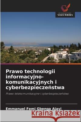 Prawo technologii informacyjno-komunikacyjnych i cyberbezpieczenstwa Ajayi, Emmanuel Femi Gbenga 9786207818594 Wydawnictwo Nasza Wiedza - książka