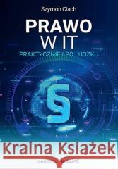 Prawo w IT. Praktycznie i po ludzku Szymon Ciach 9788328385320 OnePress / Helion - książka