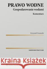 Prawo wodne. Gospodarowanie wodami. Komentarz Krzysztof Gruszecki 9788383586298 Wolters Kluwer - książka